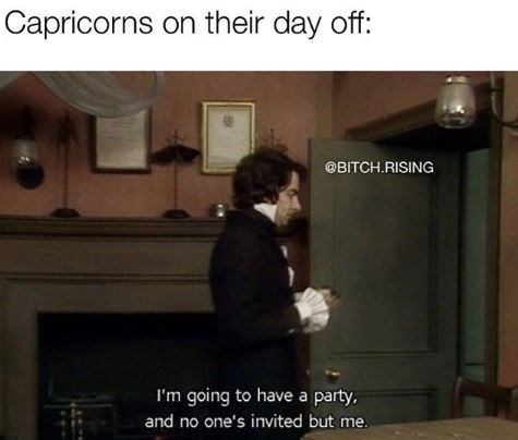 Text - Capricorns on their day off: @BITCH.RISING I'm going to have a party, and no one's invited but me.